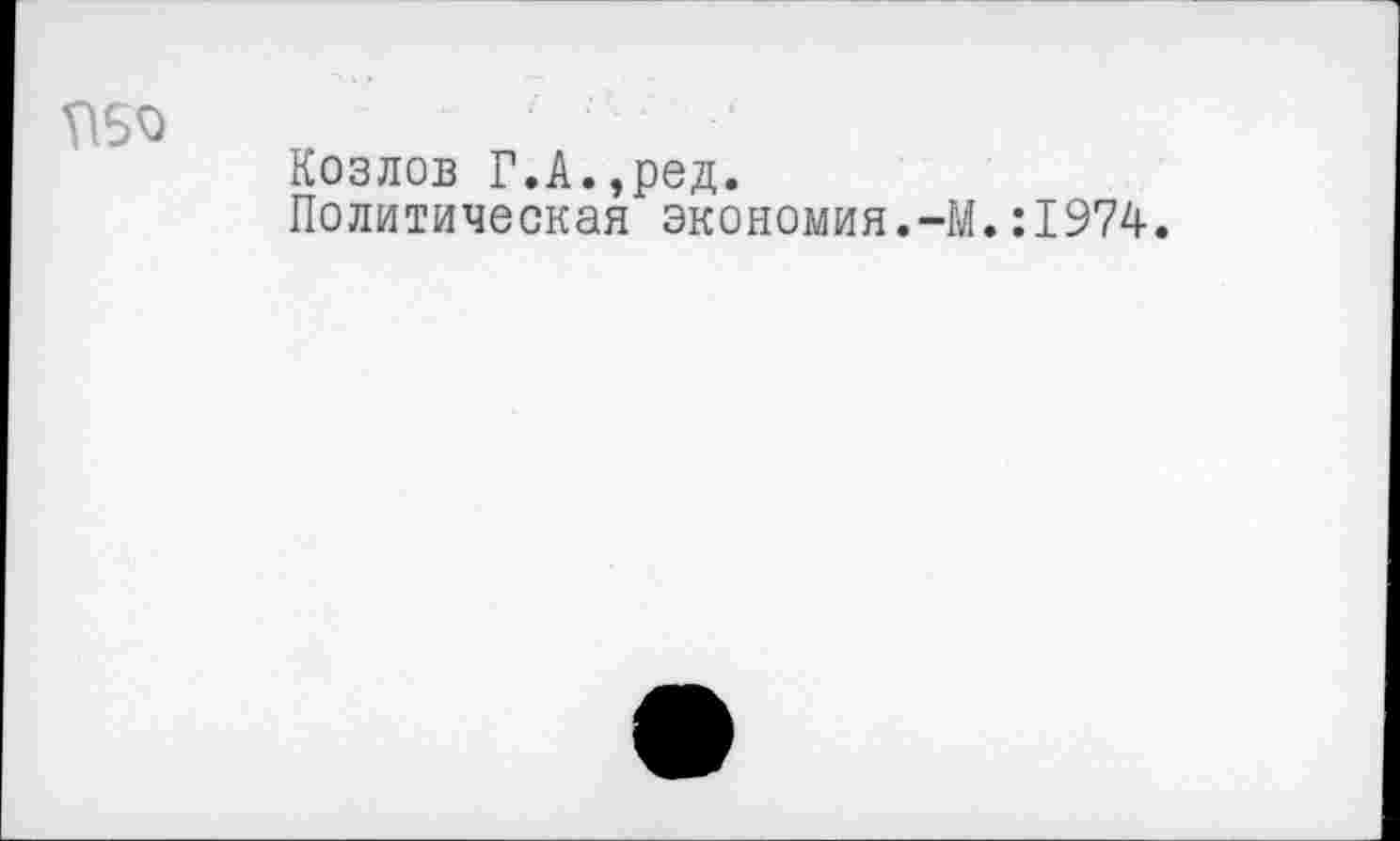 ﻿Козлов Г.А.,ред.
Политическая экономия.-М.:1974.